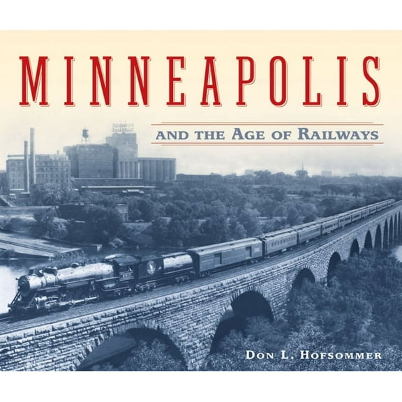Minneapolis and the Age of Railways (Paperback)
