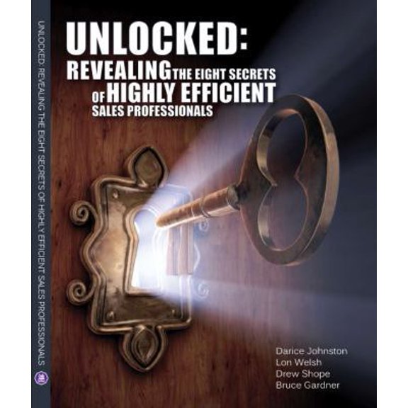 Pre-Owned Unlocked: Revealing the Eight Secrets of Highly Efficient Sales Professionals (Paperback) 0615343430 9780615343433