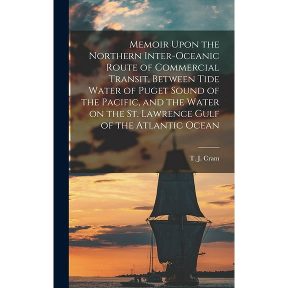 Memoir Upon the Northern Inter-oceanic Route of Commercial Transit, Between Tide Water of Puget Sound of the Pacific, an, (Hardcover)