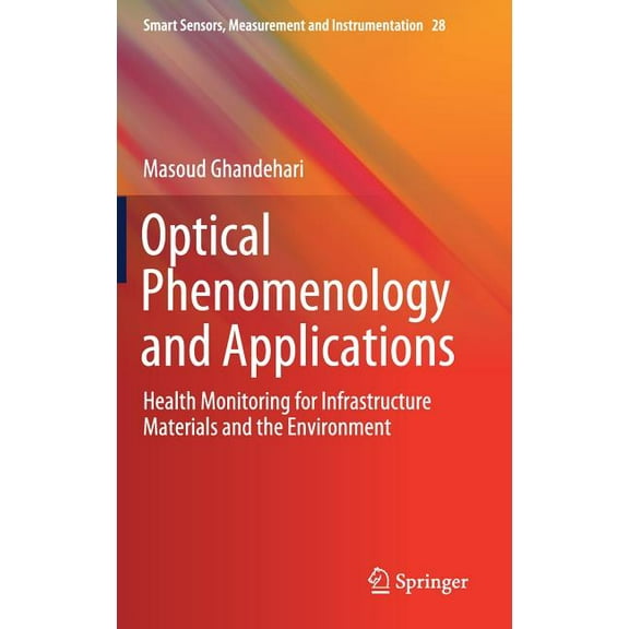 Smart Sensors, Measurement and Instrumen Optical Phenomenology and Applications: Health Monitoring for Infrastructure Materials and the Environment, Book 28, (Hardcover)