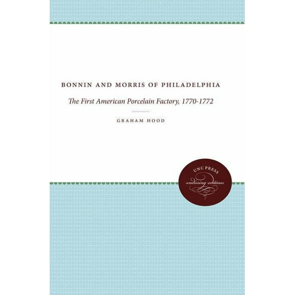 Published by the Omohundro Institute of Bonnin and Morris of Philadelphia: The First American Porcelain Factory, 1770-1772, (Paperback)
