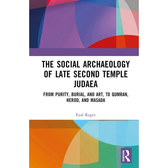 The Social Archaeology of Late Second Temple Judaea: From Purity, Burial, and Art, to Qumran, Herod, and Masada, (Hardcover)