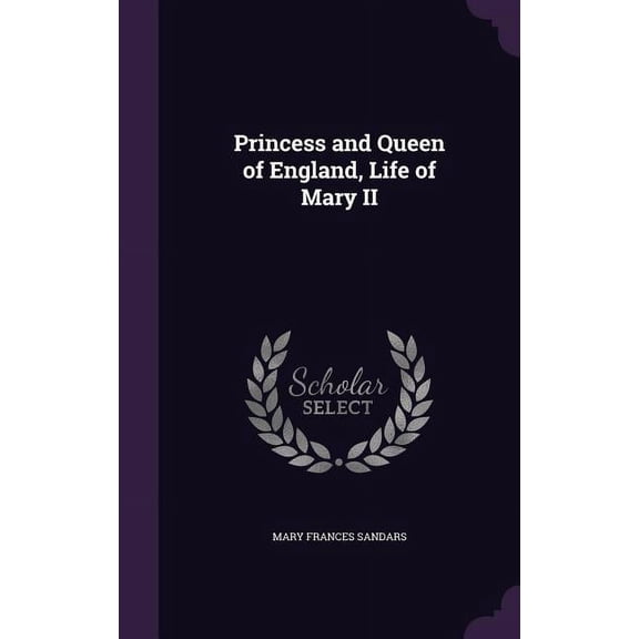Princess and Queen of England, Life of Mary II (Hardcover)
