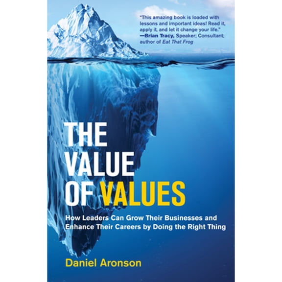 Pre-Owned The Value of Values: How Leaders Can Grow Their Businesses and Enhance Their Careers by Doing the (Hardcover) by Daniel Aronson