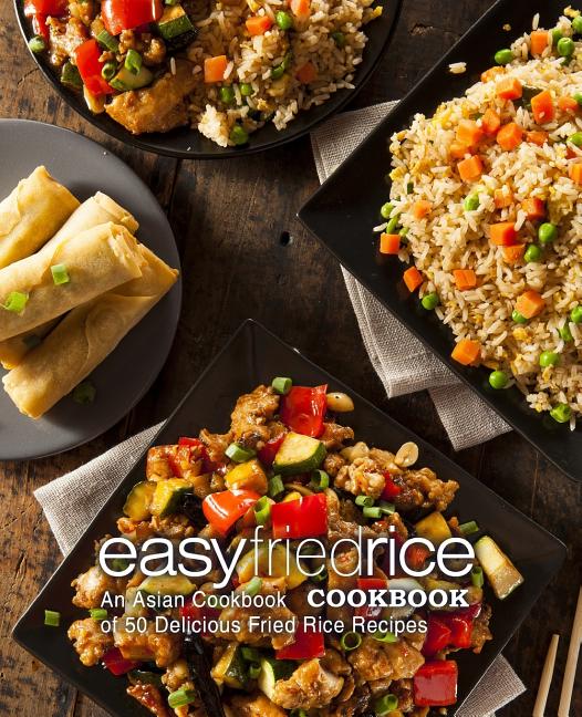 Easy Fried Rice Cookbook An Asian Cookbook of 50 Delicious Fried Rice