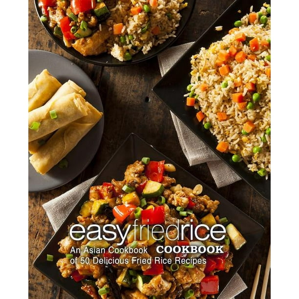 Easy Fried Rice Cookbook An Asian Cookbook of 50 Delicious Fried Rice