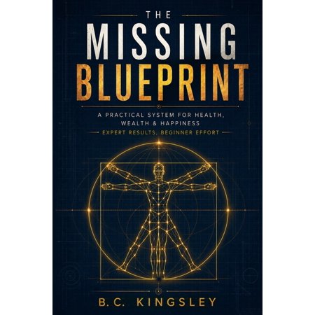 The Missing Blueprint: A Practical System for Health, Wealth & Happiness - Expert Results, Beginner Effort, (Paperback)