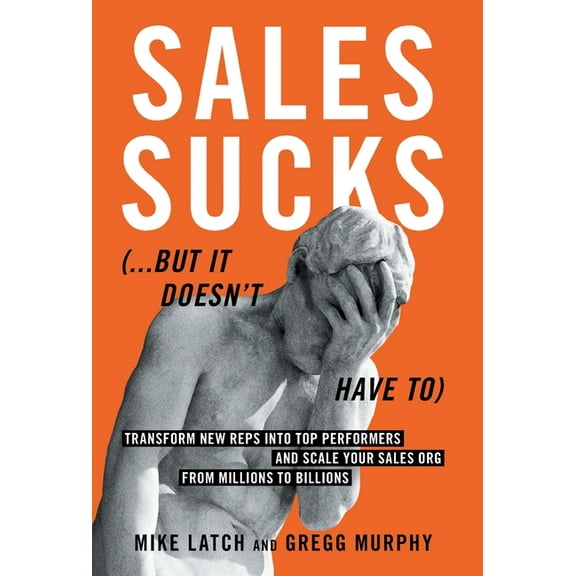 Sales Sucks...But It Doesn't Have To: Transform New Reps into Top Performers and Scale Your Sales Org from Millions to B, (Hardcover)