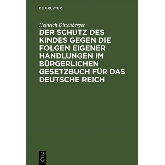 Der Schutz Des Kindes Gegen Die Folgen Eigener Handlungen Im Bürgerlichen Gesetzbuch Für Das Deutsche Reich, (Hardcover)