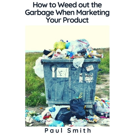 How to Weed out the Garbage When Marketing Your Product - (Best Way To Get Weed Out Of Your System)