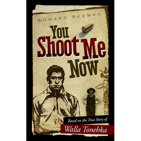 You Shoot Me Now: Based on the True Story of Walla Tonehka -