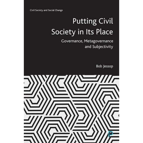 Civil Society and Social Change Putting Civil Society in Its Place: Governance, Metagovernance and Subjectivity, (Hardcover)