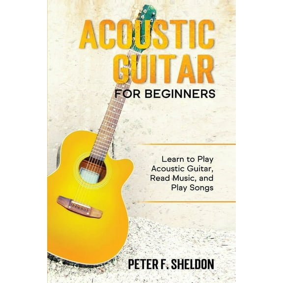 Acoustic Guitar for Beginners: Learn to Play Acoustic Guitar, Read Music, and Play Songs, (Paperback)