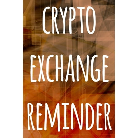 Crypto Exchange Reminder : The perfect way to record your crypto transactions and which exchange they are held on! Ideal gift for anyone you know who trades / invests in cryptocurrency! (Paperback)