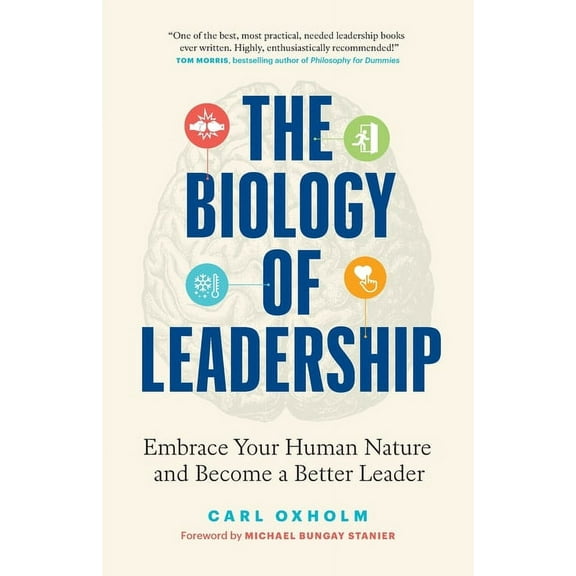The Biology of Leadership: Embrace Your Human Nature and Become a Better Leader, (Paperback)