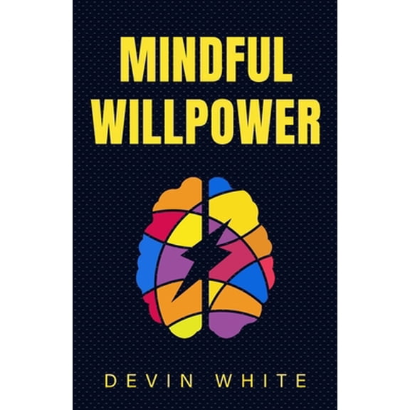 Pre-Owned Mindful Willpower: Achieve Your Goals by Training Your Mind to Gain Focus, Build Better Habits, and Increase Self-Contro, (Paperback)