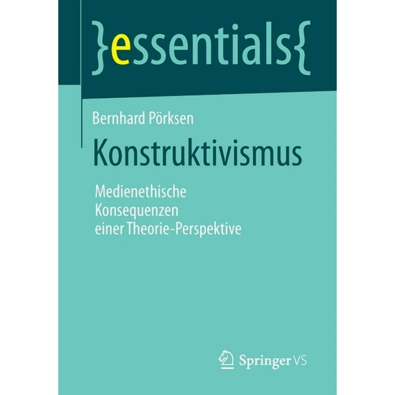Essentials Konstruktivismus: Medienethische Konsequenzen Einer Theorie-Perspektive, (Paperback)