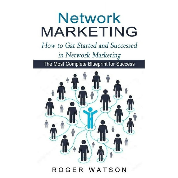 Network Marketing: How to Gat Started and Successed in Network Marketing (The Most Complete Blueprint for Success) (Paperback)