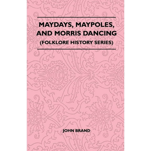 Maydays, Maypoles, and Morris Dancing (Folklore History Series), (Paperback)