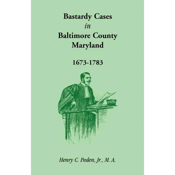 Bastardy Cases in Baltimore County, Maryland, 1673 - 1783 (Paperback) by Henry C Peden