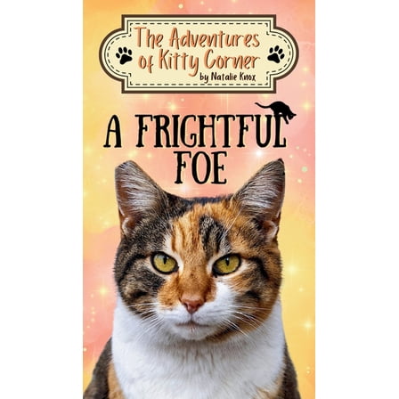 The Adventures of Kitty Corner A Frightful Foe: The Adventures of Kitty Corner, Book 4: A Cat Adventure for Young Readers, Book 4, (Hardcover)