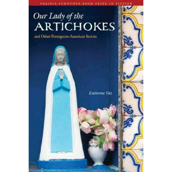 The Raz/Shumaker Prairie Schooner Book Prize in Fiction: Our Lady of the Artichokes and Other Portuguese-American Stories (Paperback)