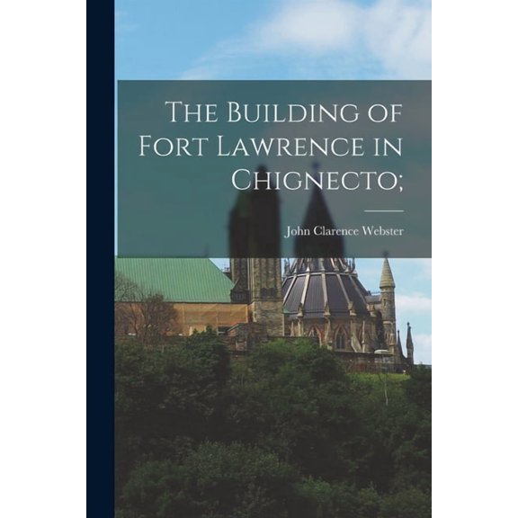 The Building of Fort Lawrence in Chignecto;, (Paperback)