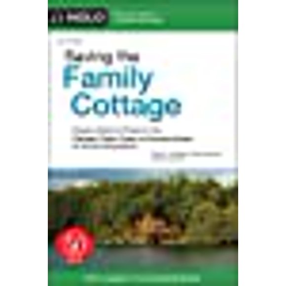 Saving the Family Cottage: Creative Ways to Preserve Your Cottage, Cabin, Camp, or Vacation Home for Future Generations
