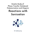 thumbnail image 1 of Kinetics of Phase Transfer Catalyzed Polymerization with Sonication (Paperback), 1 of 1