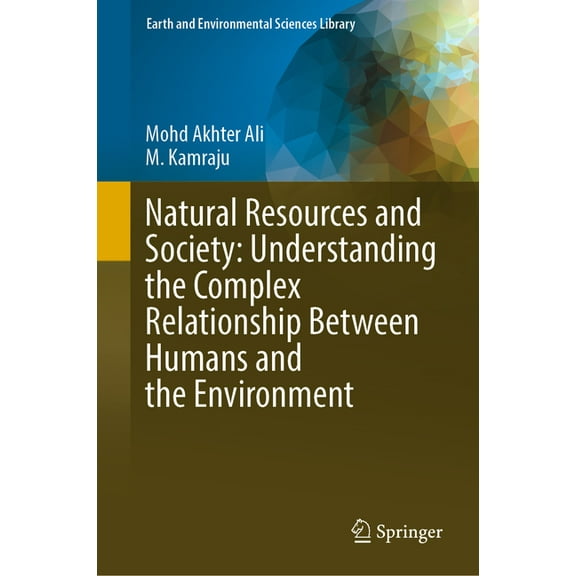 Earth and Environmental Sciences Library Natural Resources and Society: Understanding the Complex Relationship Between Humans and the Environment, (Hardcover)