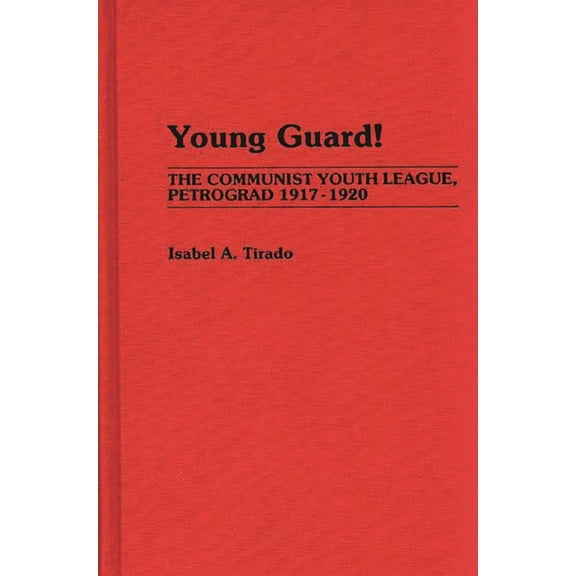 Contributions to the Study of World Hist Young Guard!: The Communist Youth League, Petrograd 1917-1920, (Hardcover)