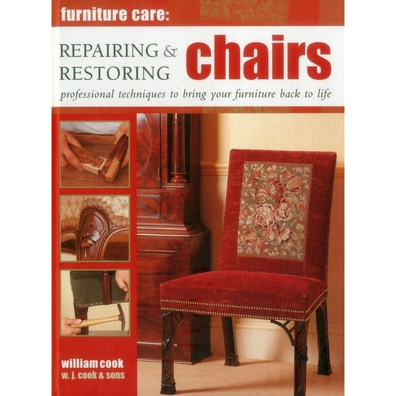 Furniture Care: Repairing & Restoring Chairs : Professional Techniques To Bring Your Furniture Back To Life (Hardcover)