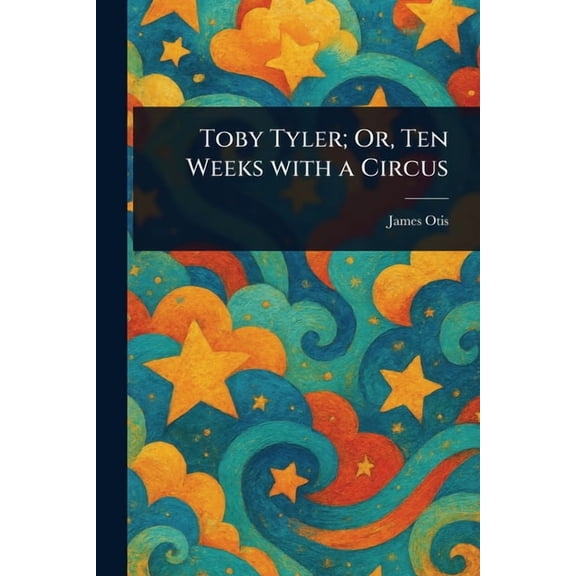 Toby Tyler; Or, Ten Weeks With a Circus, (Paperback)