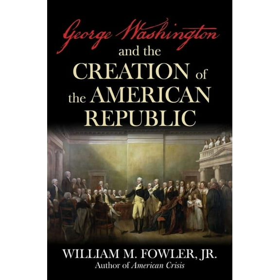 George Washington and the Creation of the American Republic, (Hardcover)