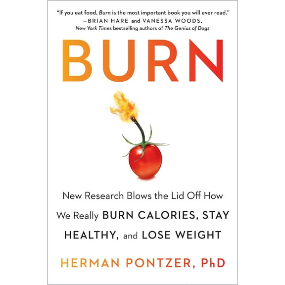 Burn : New Research Blows the Lid Off How We Really Burn Calories, Stay Healthy, and Lose Weight (Paperback)