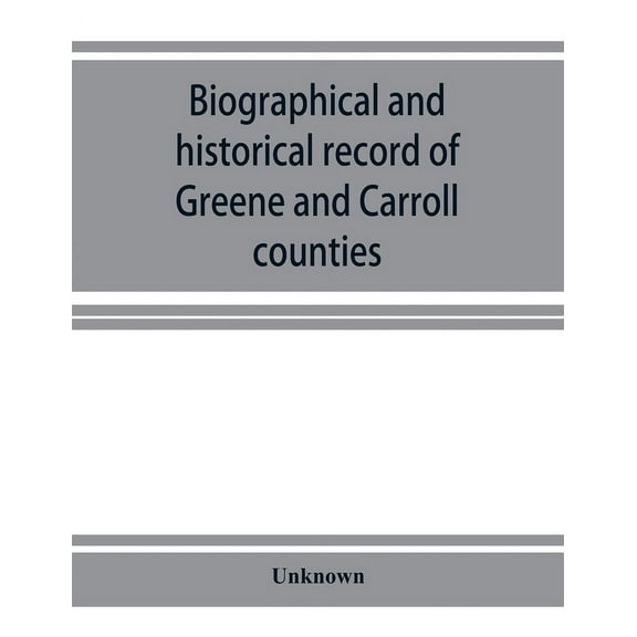 Biographical and historical record of Greene and Carroll counties, Iowa. Containing portraits of all the presidents of t, (Paperback)