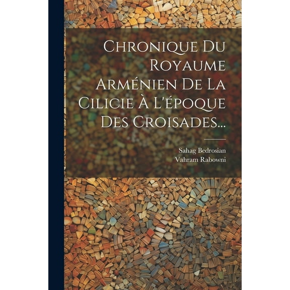 Chronique Du Royaume Arménien De La Cilicie À L'époque Des Croisades... (Paperback)