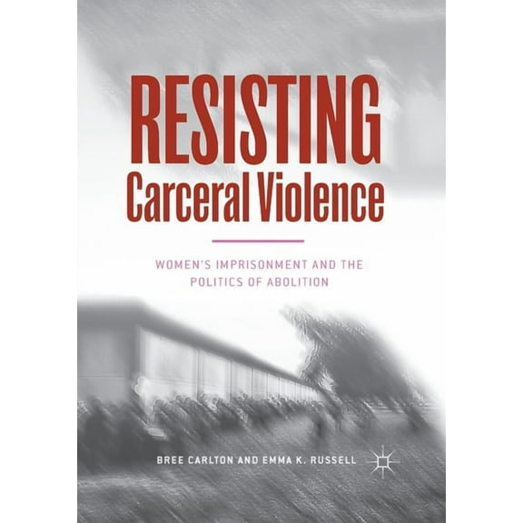 Critical Criminological Perspectives Resisting Carceral Violence: Women's Imprisonment and the Politics of Abolition, (Paperback)