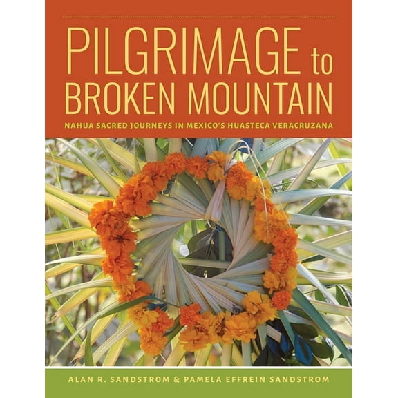 Pilgrimage to Broken Mountain : Nahua Sacred Journeys in Mexico's Huasteca Veracruzana (Paperback)