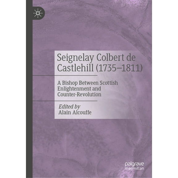 Seignelay Colbert de Castlehill (1735-1811): A Bishop Between Scottish Enlightenment and Counter-Revolution, (Hardcover)
