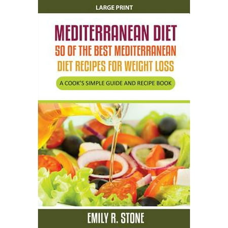 Mediterranean Diet : 50 of the Best Mediterranean Diet Recipes for Weight Loss (Large Print): A Cook's Simple Guide and Recipe