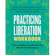 Practicing Liberation Workbook : Radical Tools for Grassroots Activists, Community Leaders, Teachers, and Caretakers Working Toward Social Justice (Paperback)