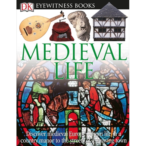 Pre-Owned DK Eyewitness Books: Medieval Life: Discover Medieval Europe--From Life in a Country Manor to the Streets of a Growin (Hardcover) 075667316X 9780756673161