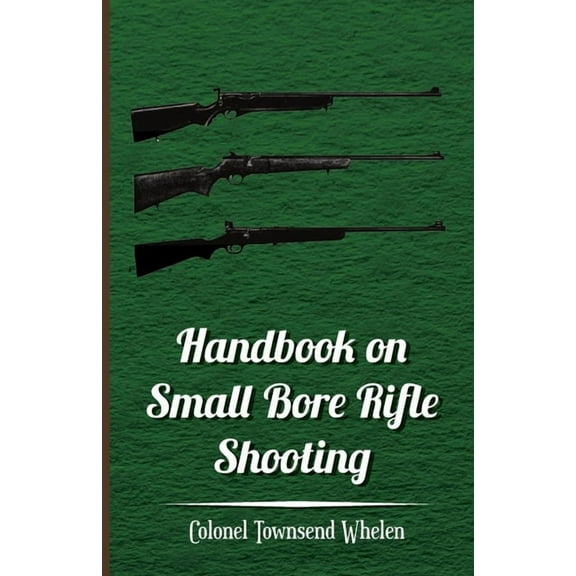 Handbook on Small Bore Rifle Shooting - Equipment, Marksmanship, Target Shooting, Practical Shooting, Rifle Ranges, Rifl, (Paperback)