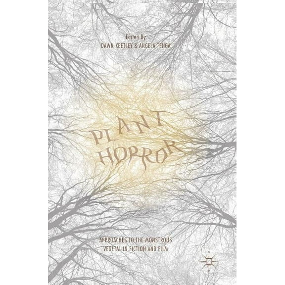 Plant Horror: Approaches to the Monstrous Vegetal in Fiction and Film, (Hardcover)