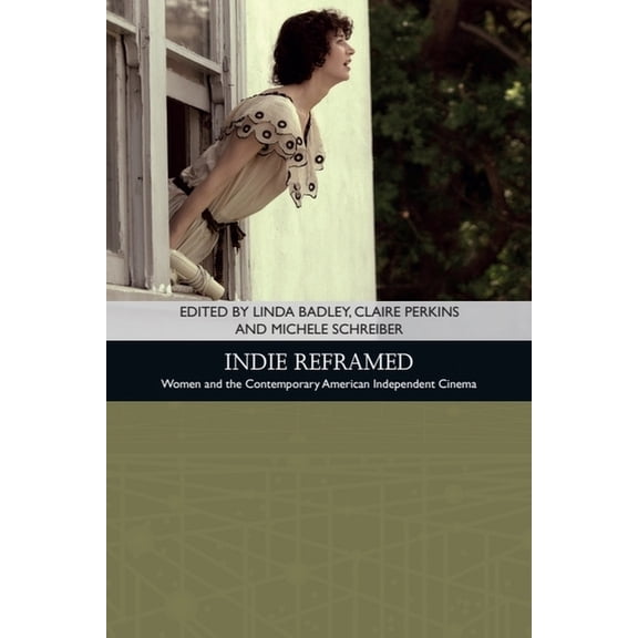 Traditions in American Cinema Indie Reframed: Women's Filmmaking and Contemporary American Independent Cinema, (Hardcover)