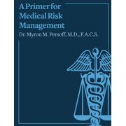 A Primer for Medical Risk Management Paperback 1523275278 9781523275274 Dr Myron M Persoff