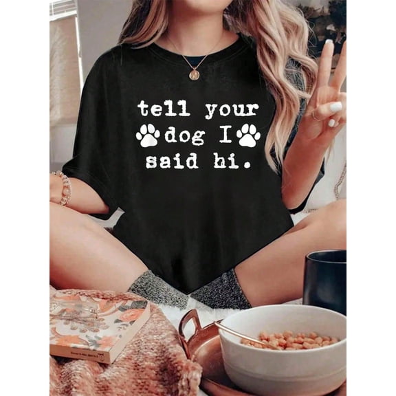 100% Cotton Tell Your Dog I Say Hi - Funny Dog Lover T-Shirt Graphic Shirt Women