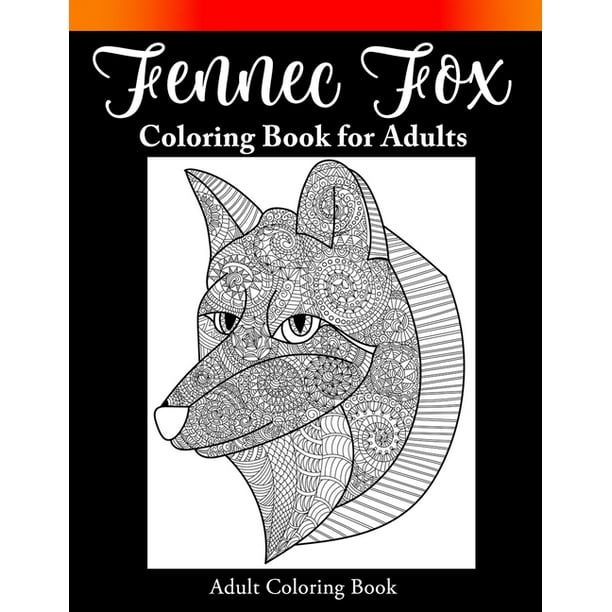 Download Fennec Fox Coloring Book For Adults Adult Coloring Book Of 30 Stress Relief Fox Designs To Help You Calm And Wildlife For Stress Relief And Relaxation Paperback Walmart Com Walmart Com