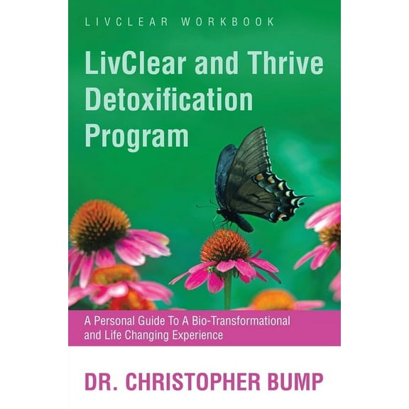 LivClear and Thrive Detoxification Program: A Personal Guide To A Bio-Transformational and Life Changing Experience, (Paperback)
